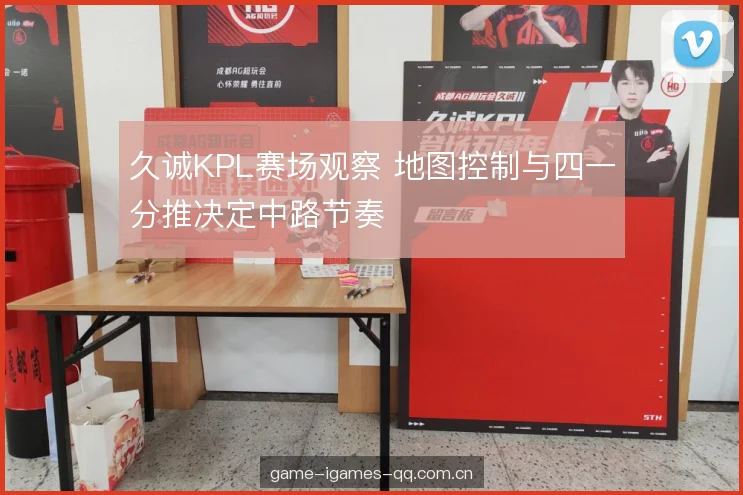 久诚KPL赛场观察 地图控制与四一分推决定中路节奏 久诚KPL赛场观察 地图控制与四一分推决定中路节奏